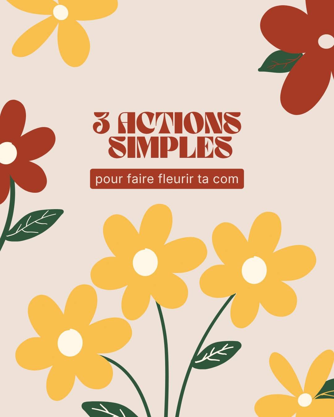 « 3 actions simples pour faire fleurir ta com »